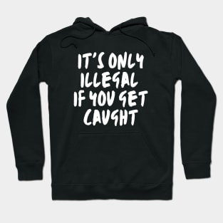 it's only illegal if you get caught, Funny, Sarcastic, witty, law, risk, bold, Rebellion, Controversial, Humorous Lawbreaker Hoodie